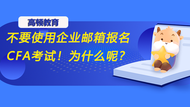 不要使用企業(yè)郵箱報名CFA考試！為什么呢？