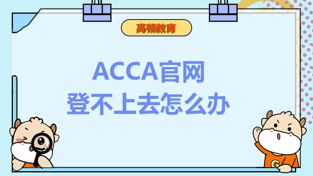 ACCA官网登不上去怎么办？该怎么操作？