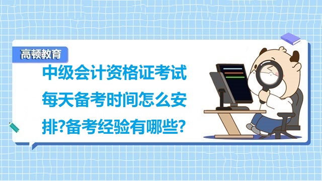 <strong>中级会计资格证考试每天备考时间怎么安排?备考经验有哪些?</strong>