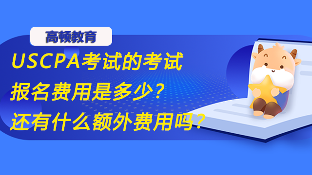 USCPA考試的考試報名費用是多少？還有什么額外費用嗎？