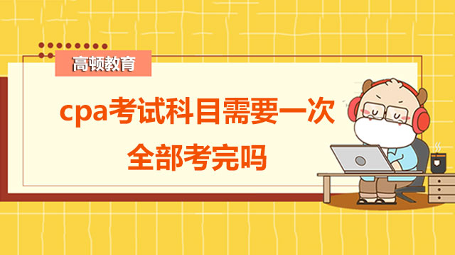 cpa考試科目需要一次全部考完嗎