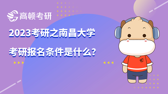 2023南昌大學(xué)考研報(bào)名條件是什么？點(diǎn)擊查看官方報(bào)名要求