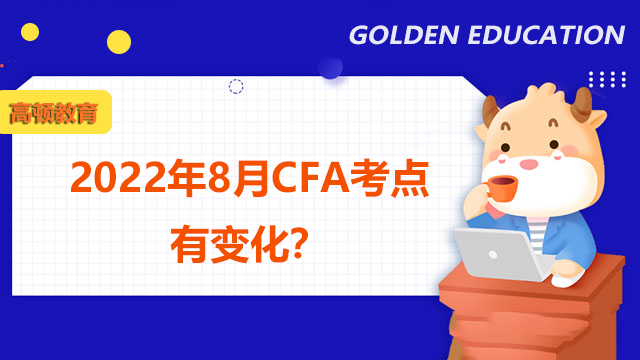 2022年8月CFA考點(diǎn)有變化？考點(diǎn)會(huì)新增嗎？