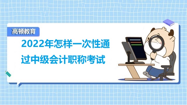 2022年怎樣一次性通過中級會計職稱考試