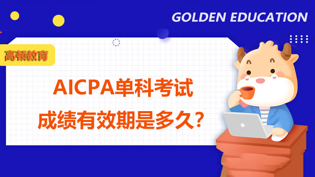 AICPA单科考试成绩有效期是多久？四科通过后成绩有效期是多久？