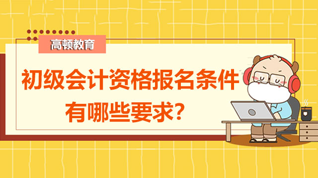 初级会计资格报名条件有哪些要求？