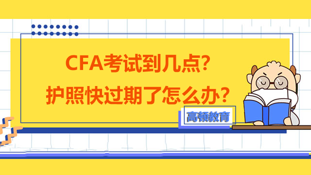 CFA考试到几点？护照快过期了怎么办？