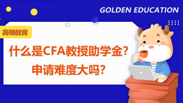 什么是CFA教授助学金？申请难度大吗？