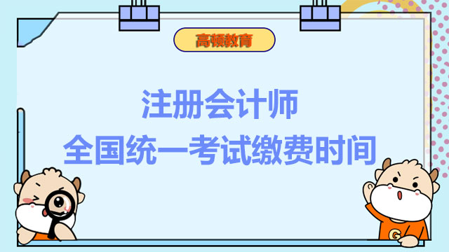 2022年注冊(cè)會(huì)計(jì)師全國(guó)統(tǒng)一考試?yán)U費(fèi)時(shí)間是哪天？如何進(jìn)行繳費(fèi)？