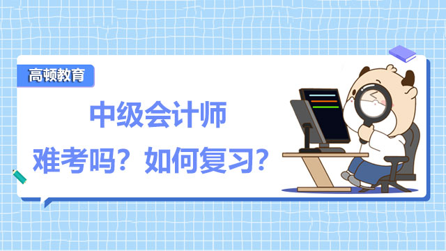 中级会计师难考吗？如何复习？