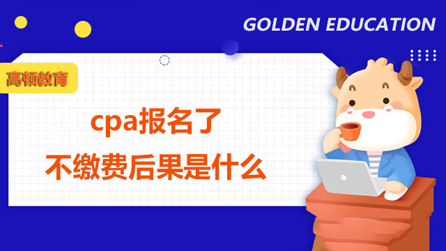 cpa报名了不缴费后果是什么