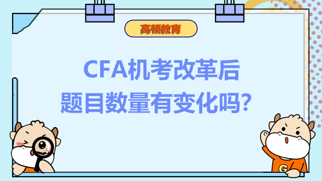 CFA机考改革后题目数量有变化吗？机考改革有哪些变化呢？