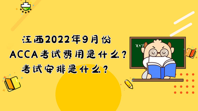 江西2022年9月份ACCA考试费用是什么？考试安排是什么？
