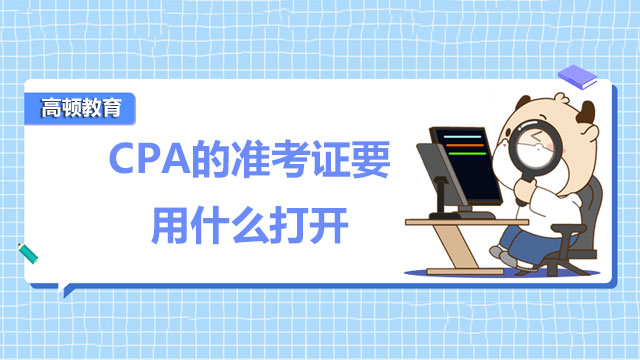 CPA的准考证要用什么打开？注会准考证打印地点确定了吗？