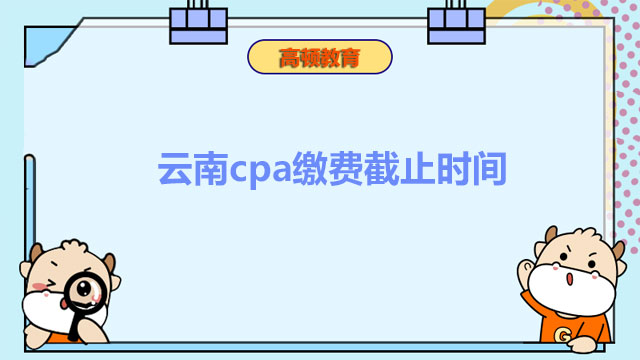 2022年云南cpa缴费截止时间：6月30日