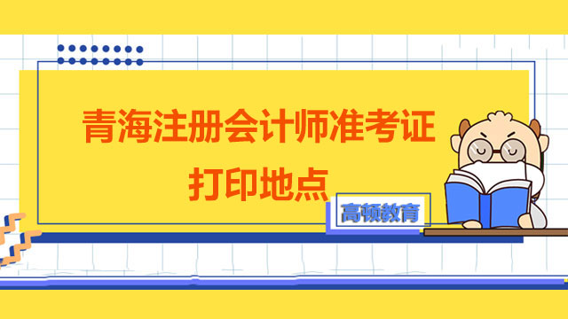 青海注册会计师准考证打印地点