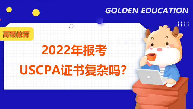 2022年报考USCPA证书复杂吗？报考需要什么流程？