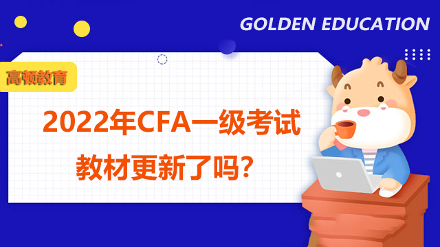 2022年CFA一级考试教材更新了吗？更新了什么内容？