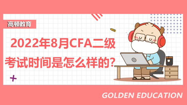 2022年8月CFA二级考试时间是怎么样的？如何报名?