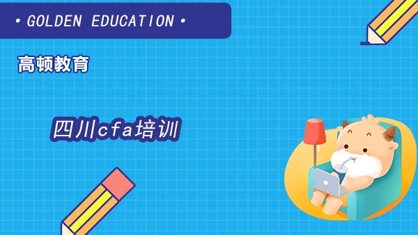 四川cfa培訓(xùn)選哪家比較好？有哪些優(yōu)勢？