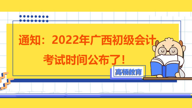 通知：2022年广西初级会计考试时间公布了！