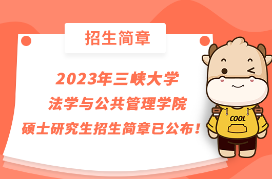 2023年三峡大学法学与公共管理学院硕士研究生招生简章已公布！点击查看