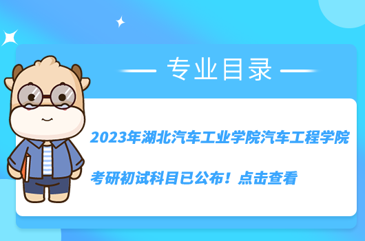 2023年湖北汽车工业学院汽车工程学院考研初试科目已公布！点击查看