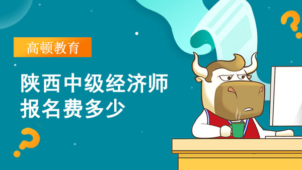 2022陜西中級(jí)經(jīng)濟(jì)師報(bào)名費(fèi)多少？考試分多少專業(yè)？