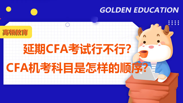 延期CFA考试行不行？CFA机考科目是怎样的顺序？