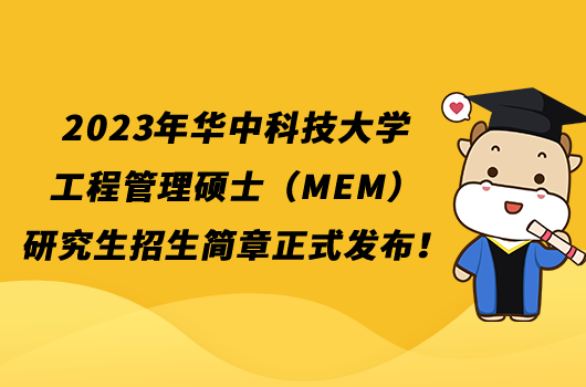 2023年華中科技大學(xué)工程管理碩士MEM研究生招生簡章正式發(fā)布！點(diǎn)擊查看