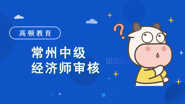 2022年常州中級經濟師審核？考前抽查？