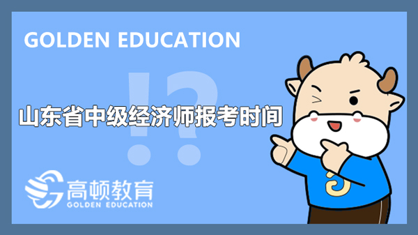 2022年山东省中级经济师报考时间_7月26日—8月16日