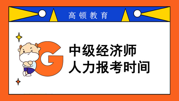 2022年中級經濟師人力報考時間_科目特點