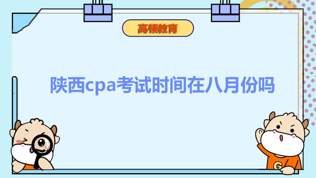 陕西2022年cpa考试时间在八月份吗？是的！