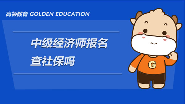 中級(jí)經(jīng)濟(jì)師報(bào)名查社保嗎_報(bào)名照片上傳