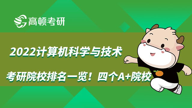 2022計(jì)算機(jī)科學(xué)與技術(shù)考研院校排名一覽！四個(gè)A+院校