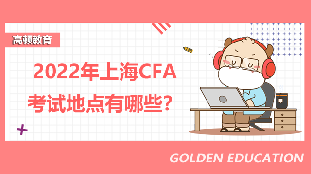 2022年上海CFA考试地点有哪些？具体位置是哪里？