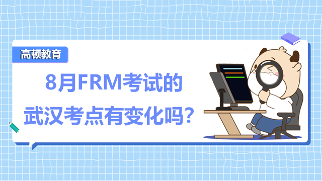 FRM考试延期是否影响FRM考点？8月FRM考试的武汉考点有变化吗？