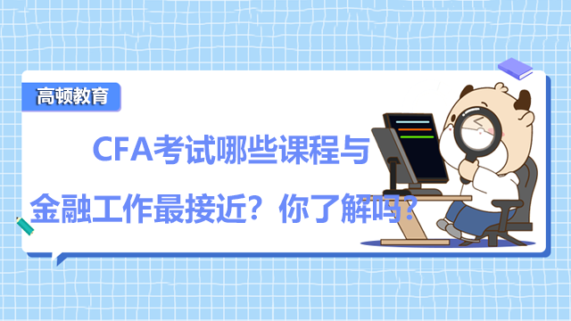 CFA考试哪些课程与金融工作最接近？你了解吗？