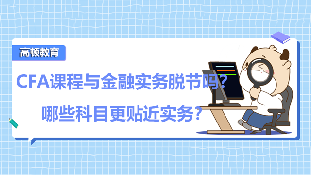 CFA課程與金融實務(wù)脫節(jié)嗎？哪些科目更貼近實務(wù)？