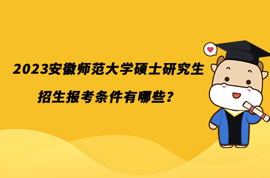 2023安徽师范大学硕士研究生招生报考条件有哪些？