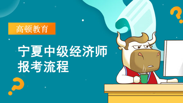 2022寧夏中級經濟師報考流程_就業前景