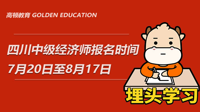 報(bào)考指南！四川中級(jí)經(jīng)濟(jì)師報(bào)名時(shí)間：7月20日至8月17日