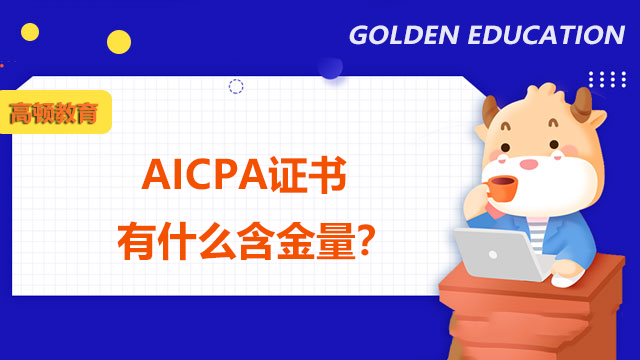 AICPA证书有什么含金量？AICPA证书是否值得报考？
