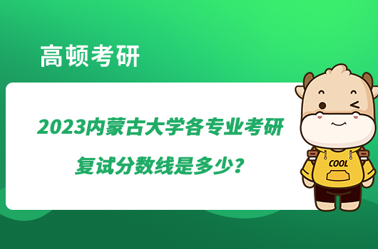 2023内蒙古大学各专业考研复试分数线是多少？