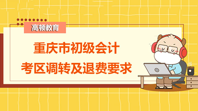 2022年重庆市初级会计报考地区调转及退费工作通知