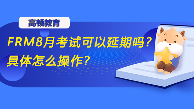 FRM8月考試可以延期嗎？具體怎么操作？