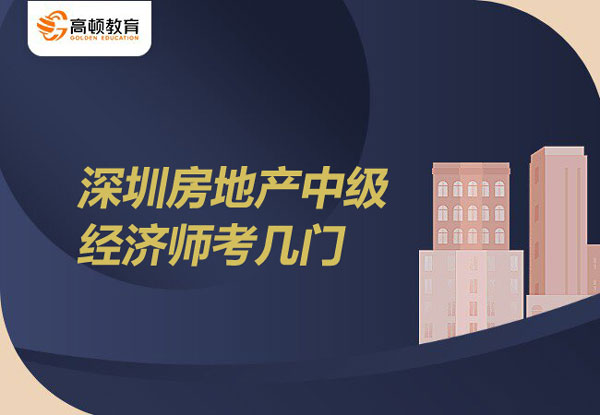 2022年深圳房地產(chǎn)中級經(jīng)濟師考幾門_分幾個級別