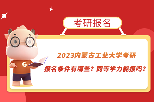 2023內(nèi)蒙古工業(yè)大學(xué)考研報名條件有哪些？同等學(xué)力能報嗎？