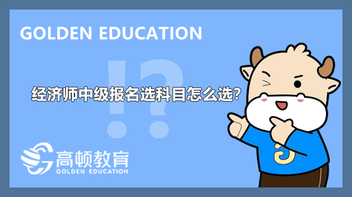 2022年,中級經濟師,經濟師,考試報名,專業選擇